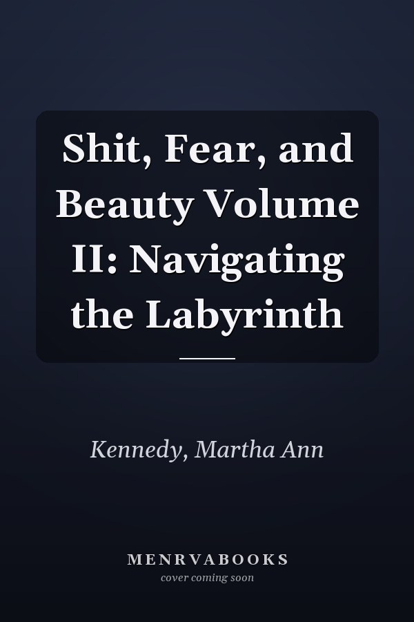 Shit, Fear, and Beauty Volume II: Navigating the Labyrinth