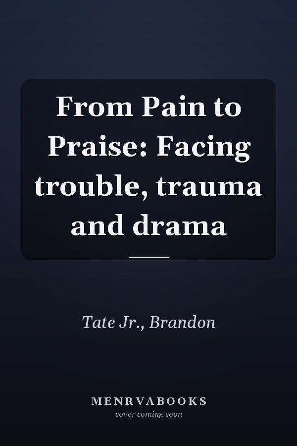 From Pain to Praise: Facing trouble, trauma and drama