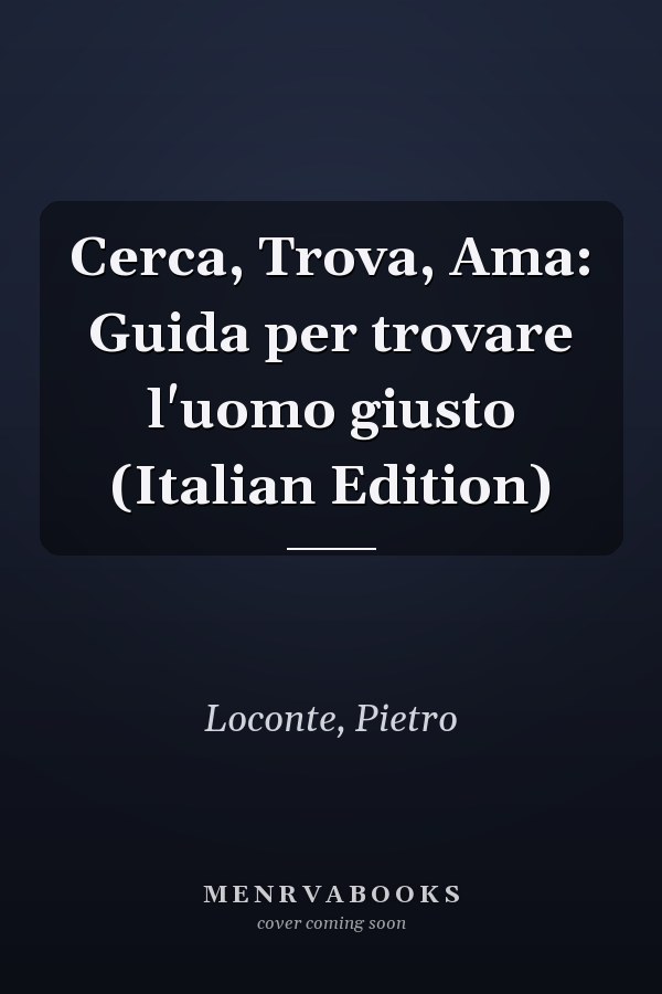 Cerca, Trova, Ama: Guida per trovare l'uomo giusto (Italian Edition)