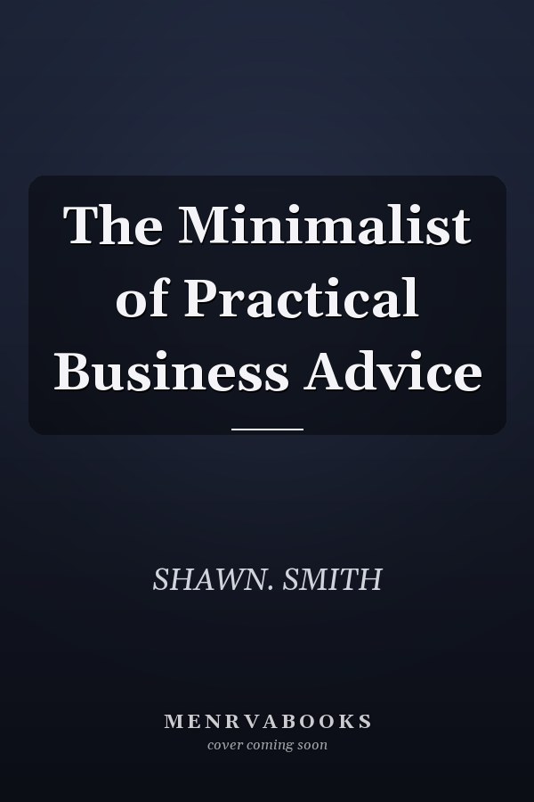 The Minimalist of Practical Business Advice