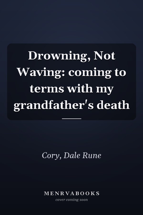 Drowning, Not Waving: coming to terms with my grandfather's death