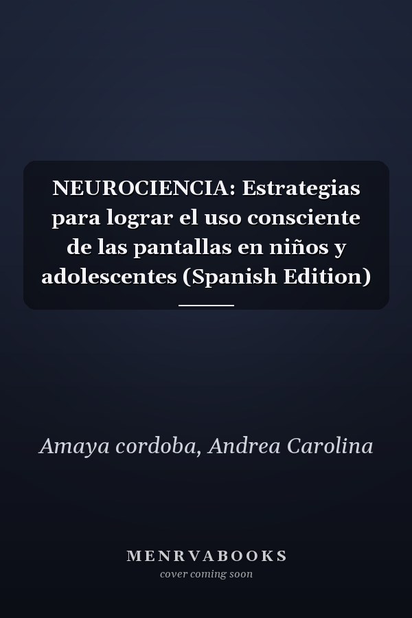 NEUROCIENCIA: Estrategias para lograr el uso consciente de las pantallas en niños y adolescentes (Spanish Edition)