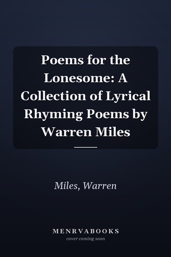 Poems for the Lonesome: A Collection of Lyrical Rhyming Poems by Warren Miles