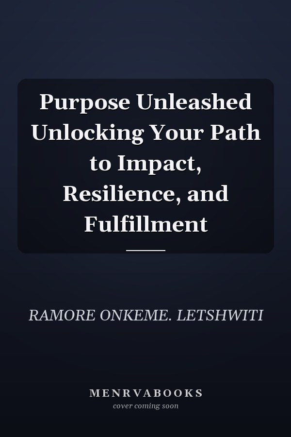 Purpose Unleashed Unlocking Your Path to Impact, Resilience, and Fulfillment