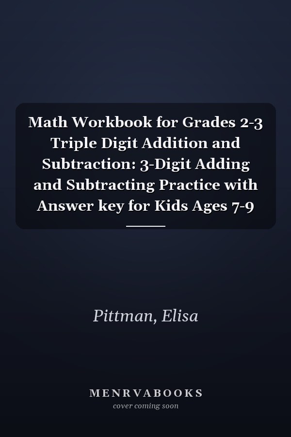 Math Workbook for Grades 2-3 Triple Digit Addition and Subtraction: 3-Digit Adding and Subtracting Practice with Answer key for Kids Ages 7-9