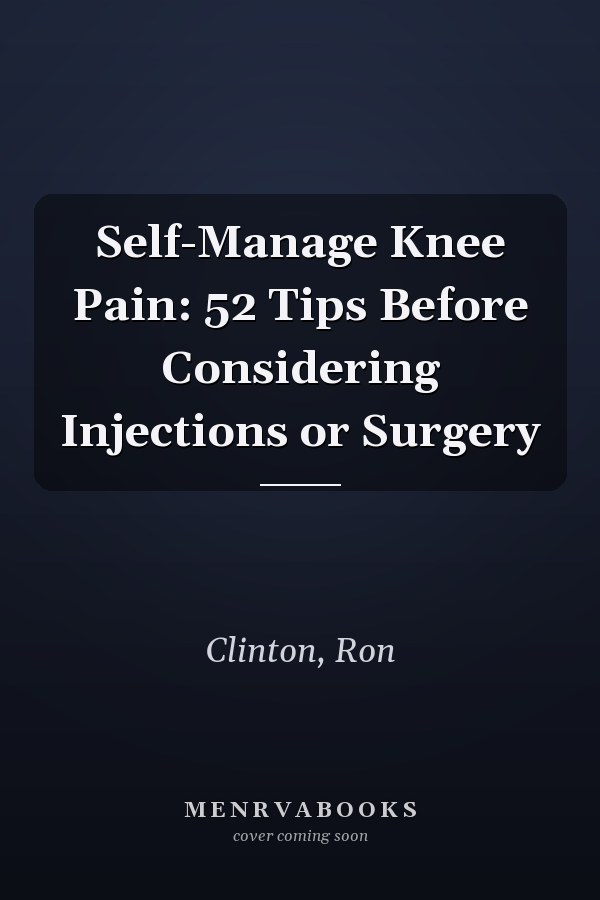 Self-Manage Knee Pain: 52 Tips Before Considering Injections or Surgery