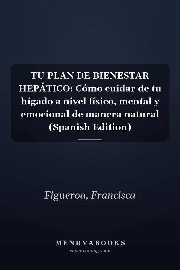 TU PLAN DE BIENESTAR HEPÁTICO: Cómo cuidar de tu hígado a nivel físico, mental y emocional de manera natural (Spanish Edition)