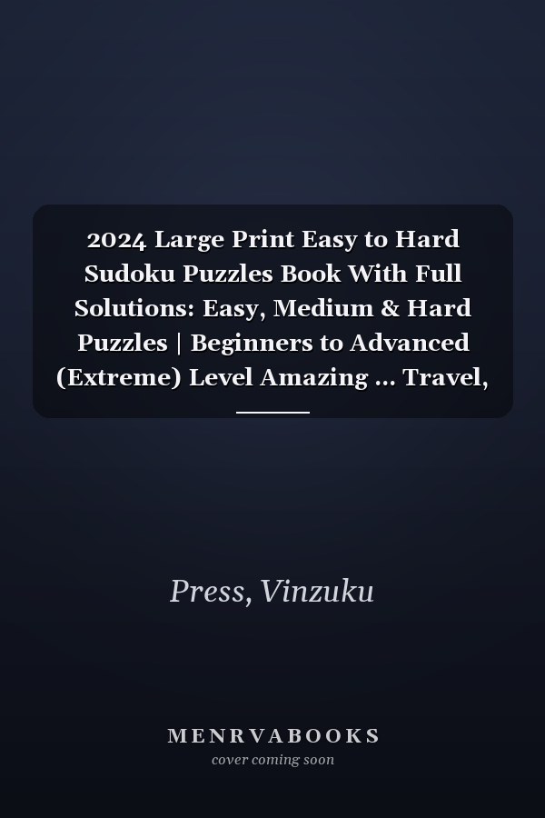2024 Large Print Easy to Hard Sudoku Puzzles Book With Full Solutions: Easy, Medium & Hard Puzzles | Beginners to Advanced (Extreme) Level Amazing ... Travel, Kids (8-12), Teens, Seniors, & Adults