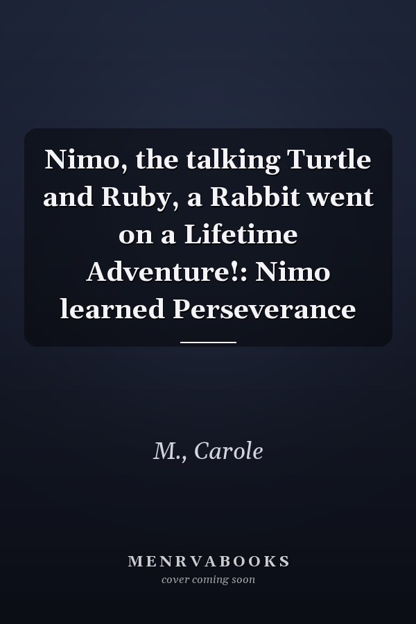 Nimo, the talking Turtle and Ruby, a Rabbit went on a Lifetime Adventure!: Nimo learned Perseverance