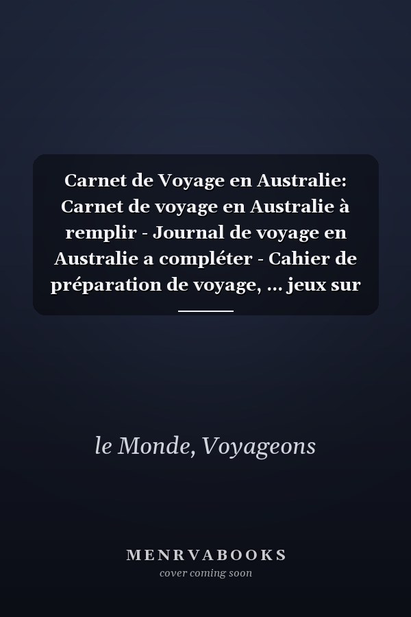 Carnet de Voyage en Australie: Carnet de voyage en Australie à remplir - Journal de voyage en Australie a compléter - Cahier de préparation de voyage, ... jeux sur l'Australie. (French Edition)