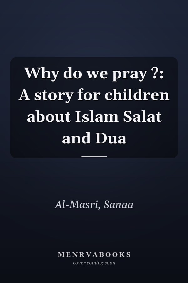 Why do we pray ?: A story for children about Islam Salat and Dua