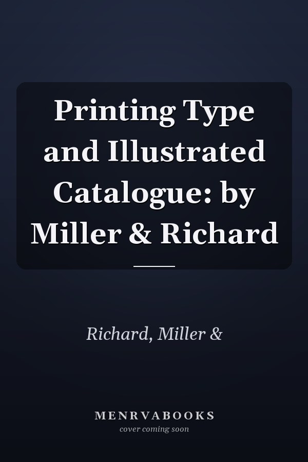 Printing Type and Illustrated Catalogue: by Miller & Richard