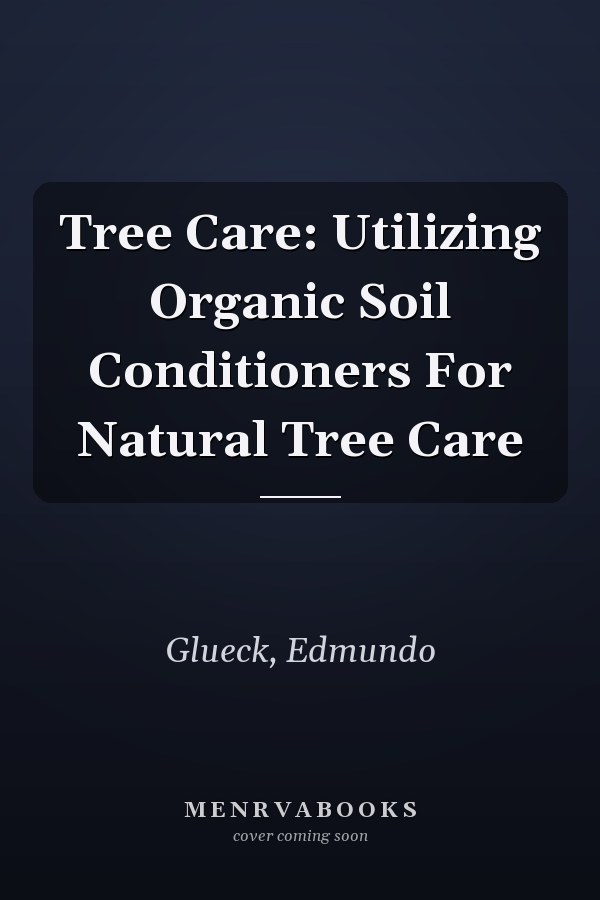 Tree Care: Utilizing Organic Soil Conditioners For Natural Tree Care