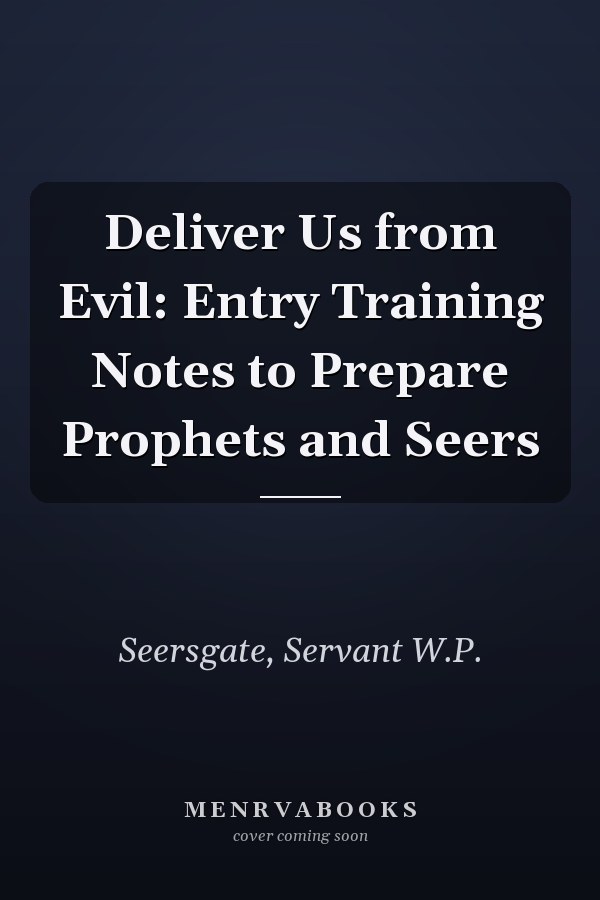 Deliver Us from Evil: Entry Training Notes to Prepare Prophets and Seers