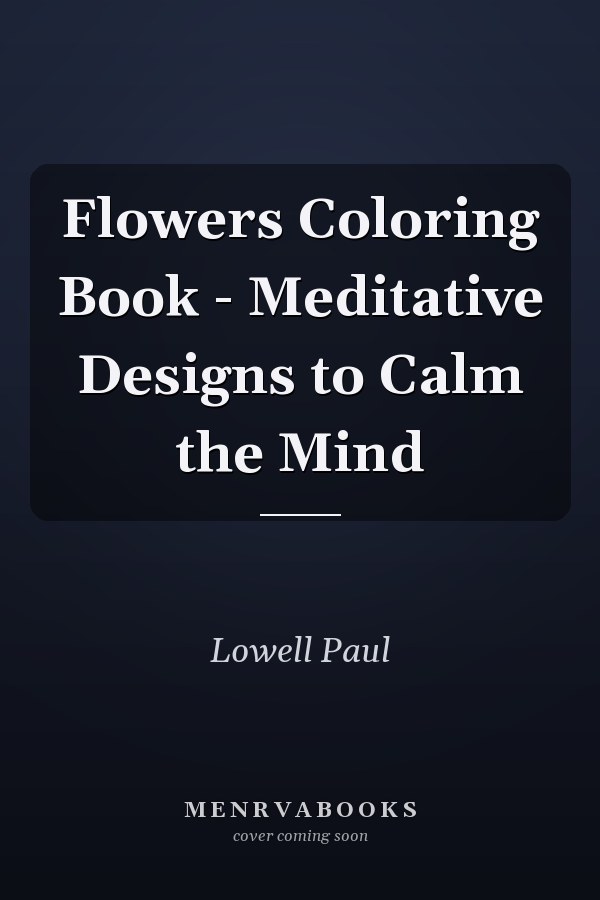 Flowers Coloring Book - Meditative Designs to Calm the Mind