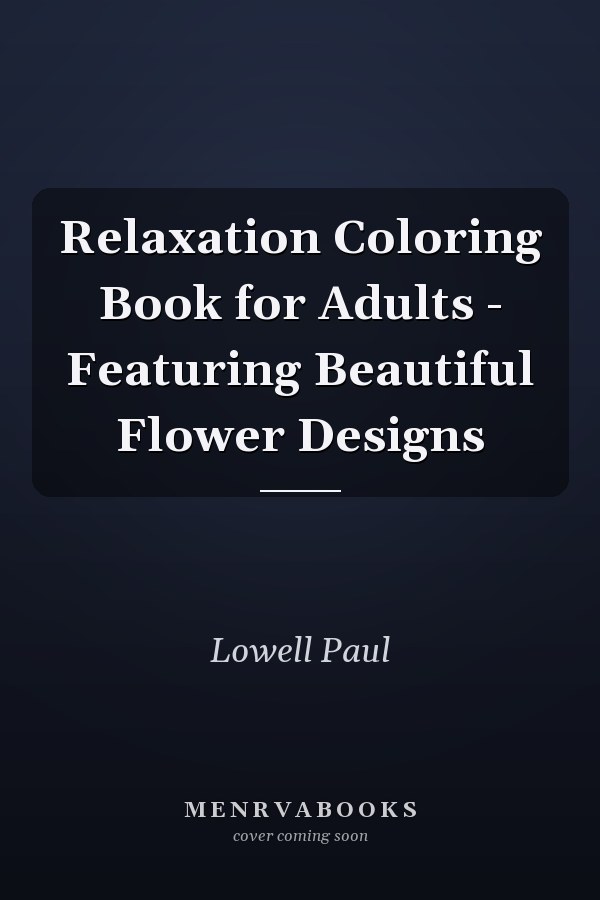 Relaxation Coloring Book for Adults - Featuring Beautiful Flower Designs
