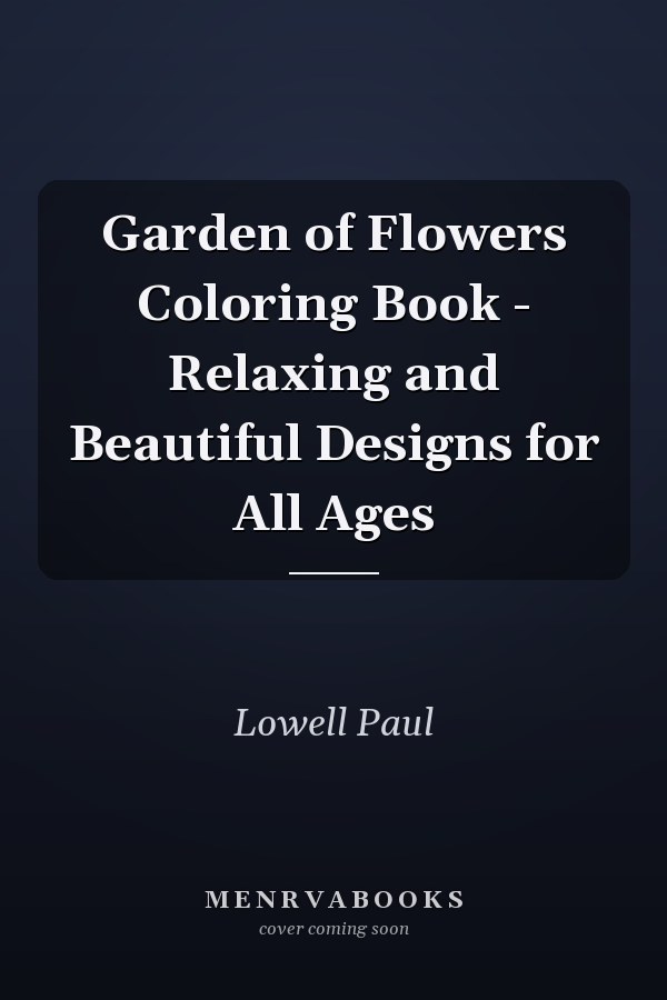 Garden of Flowers Coloring Book - Relaxing and Beautiful Designs for All Ages