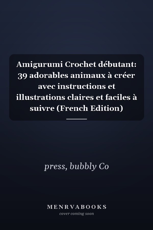Amigurumi Crochet débutant: 39 adorables animaux à créer avec instructions et illustrations claires et faciles à suivre (French Edition)