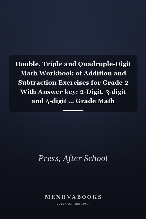 Double, Triple and Quadruple-Digit Math Workbook of Addition and Subtraction Exercises for Grade 2 With Answer key: 2-Digit, 3-digit and 4-digit ... Grade Math Workbook with 800+ Exercises