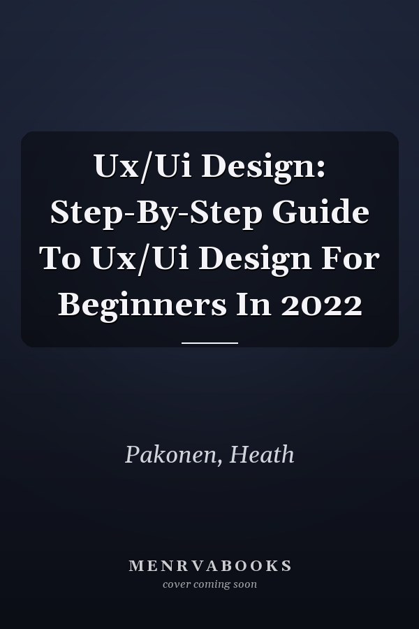 Ux/Ui Design: Step-By-Step Guide To Ux/Ui Design For Beginners In 2022