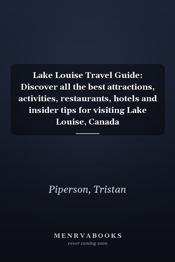 Lake Louise Travel Guide: Discover all the best attractions, activities, restaurants, hotels and insider tips for visiting Lake Louise, Canada