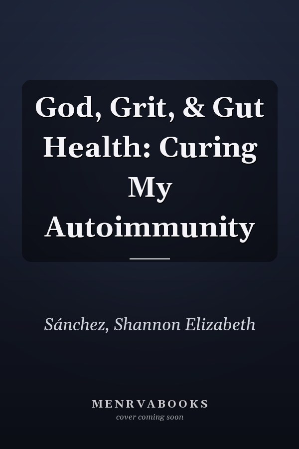 God, Grit, & Gut Health: Curing My Autoimmunity
