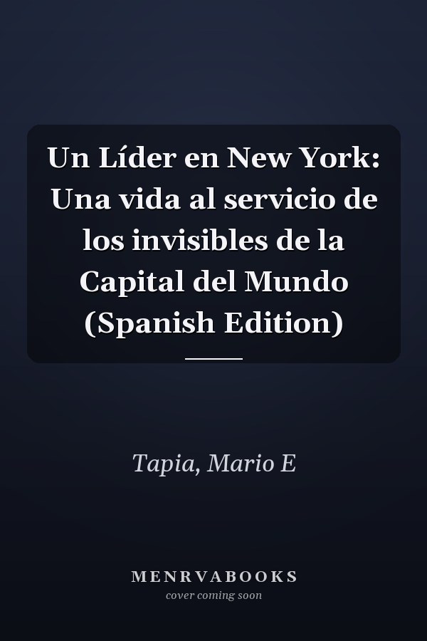 Un Líder en New York: Una vida al servicio de los invisibles de la Capital del Mundo (Spanish Edition)