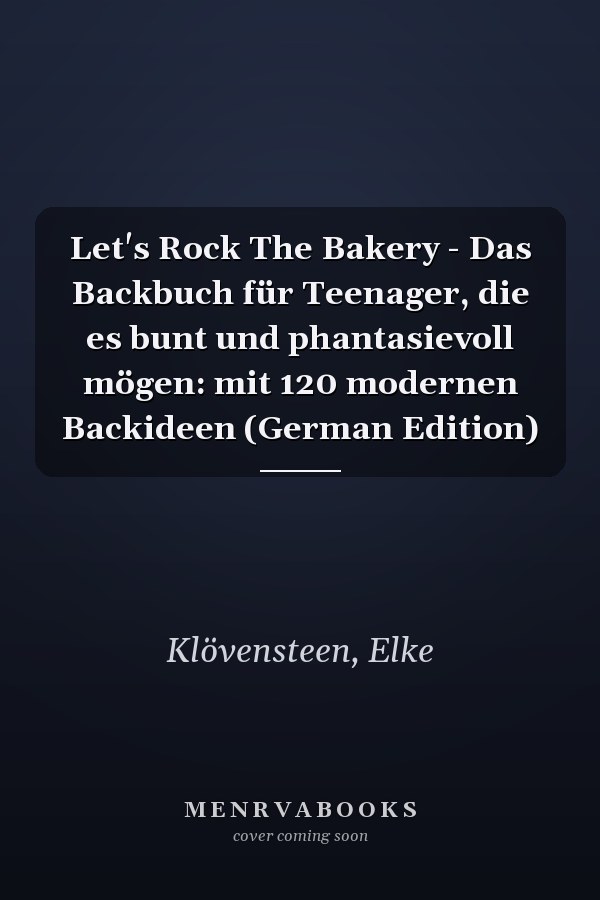 Let's Rock The Bakery - Das Backbuch für Teenager, die es bunt und phantasievoll mögen: mit 120 modernen Backideen (German Edition)