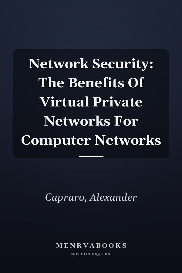 Network Security: The Benefits Of Virtual Private Networks For Computer Networks
