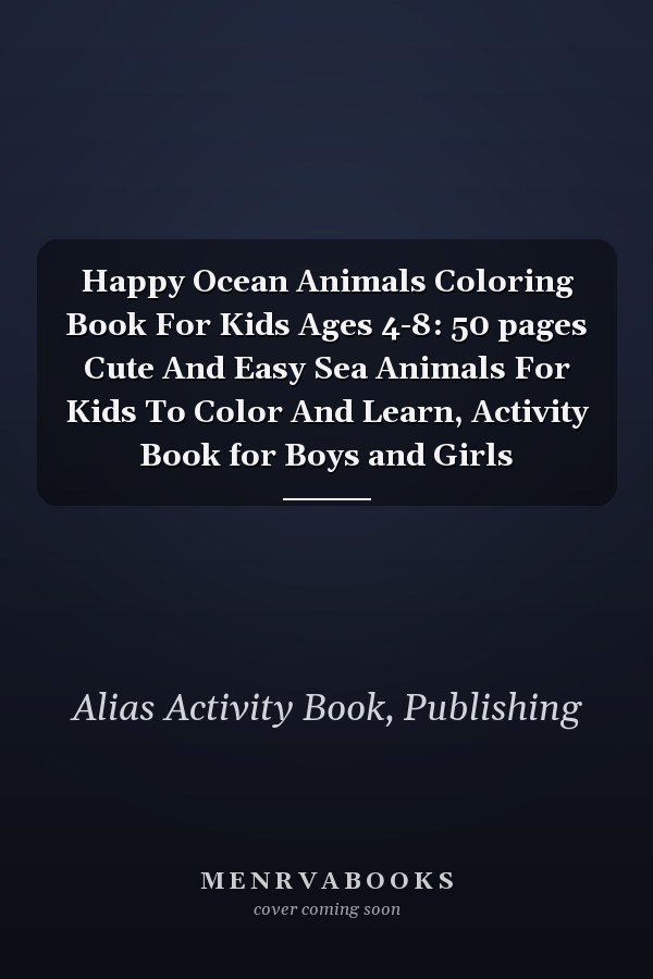 Happy Ocean Animals Coloring Book For Kids Ages 4-8: 50 pages Cute And Easy Sea Animals For Kids To Color And Learn, Activity Book for Boys and Girls