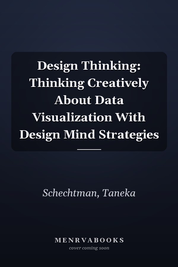 Design Thinking: Thinking Creatively About Data Visualization With Design Mind Strategies