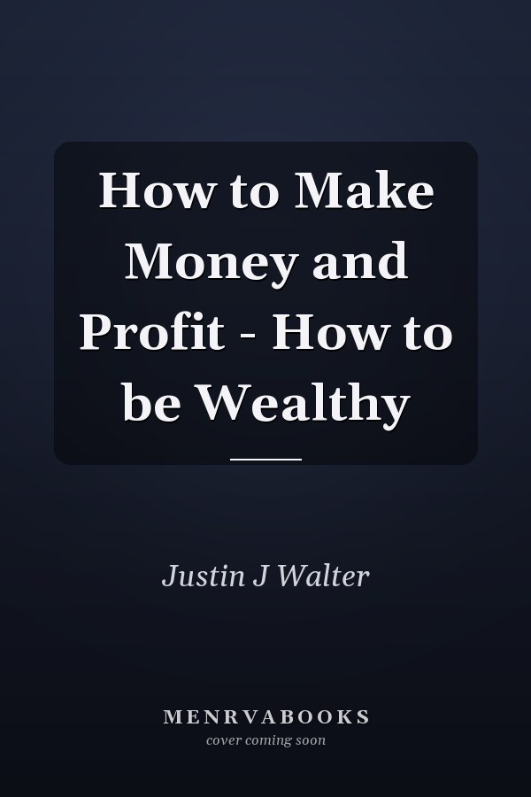 How to Make Money and Profit - How to be Wealthy