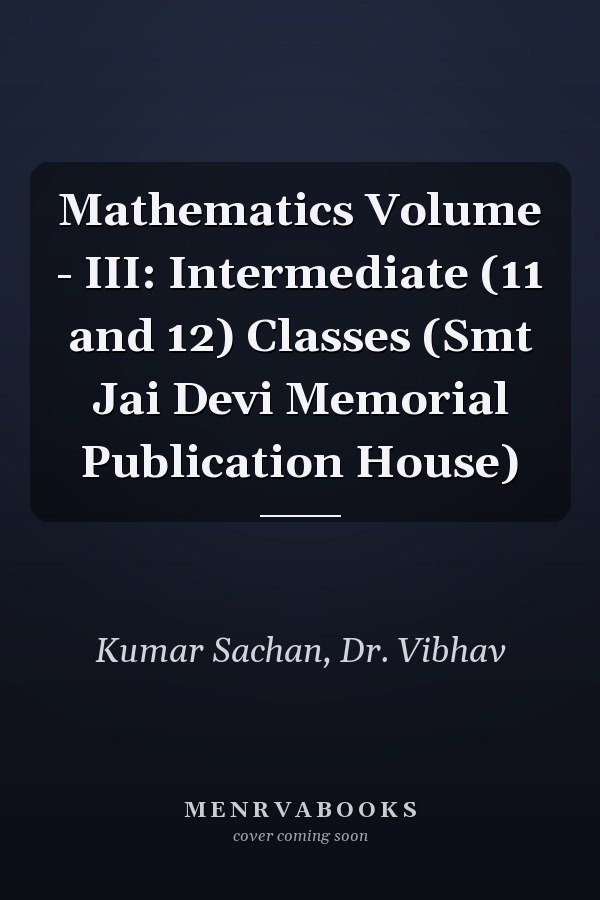 Mathematics Volume - III: Intermediate (11 and 12) Classes (Smt Jai Devi Memorial Publication House)