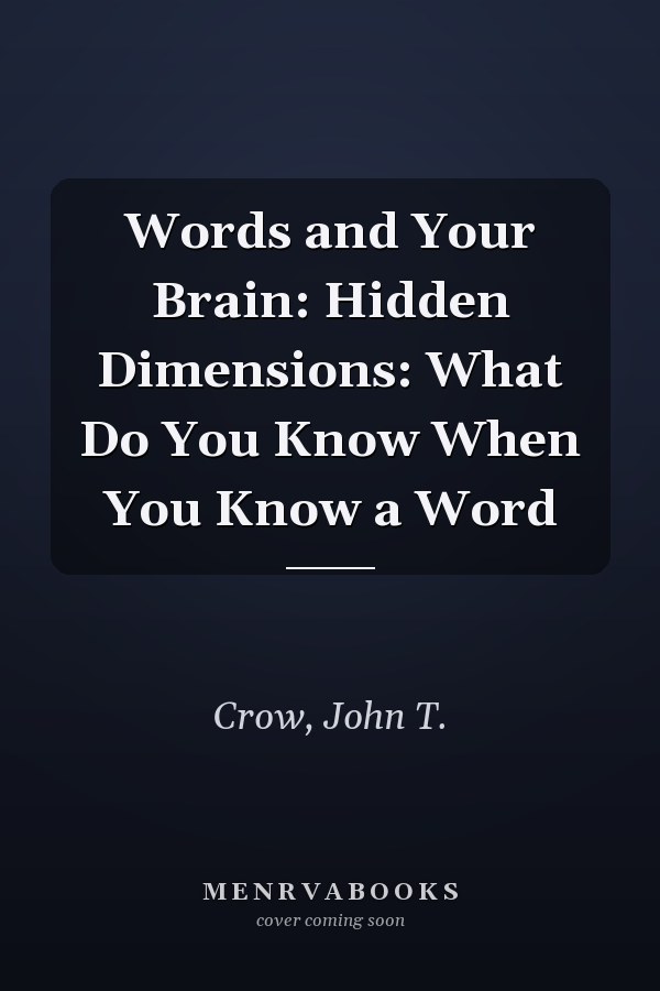Words and Your Brain: Hidden Dimensions: What Do You Know When You Know a Word