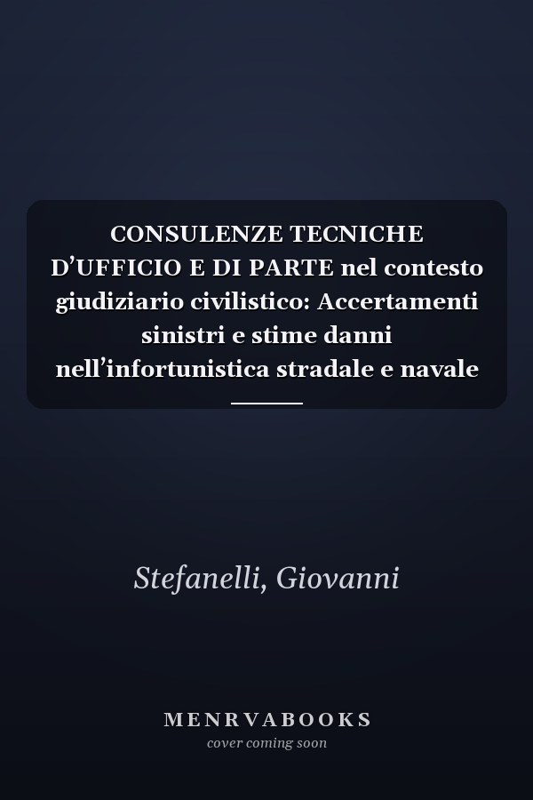 CONSULENZE TECNICHE D’UFFICIO E DI PARTE nel contesto giudiziario civilistico: Accertamenti sinistri e stime danni nell’infortunistica stradale e navale (Italian Edition)