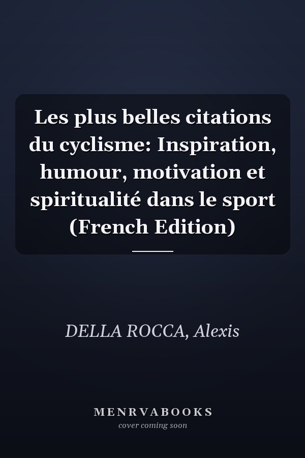 Les plus belles citations du cyclisme: Inspiration, humour, motivation et spiritualité dans le sport (French Edition)