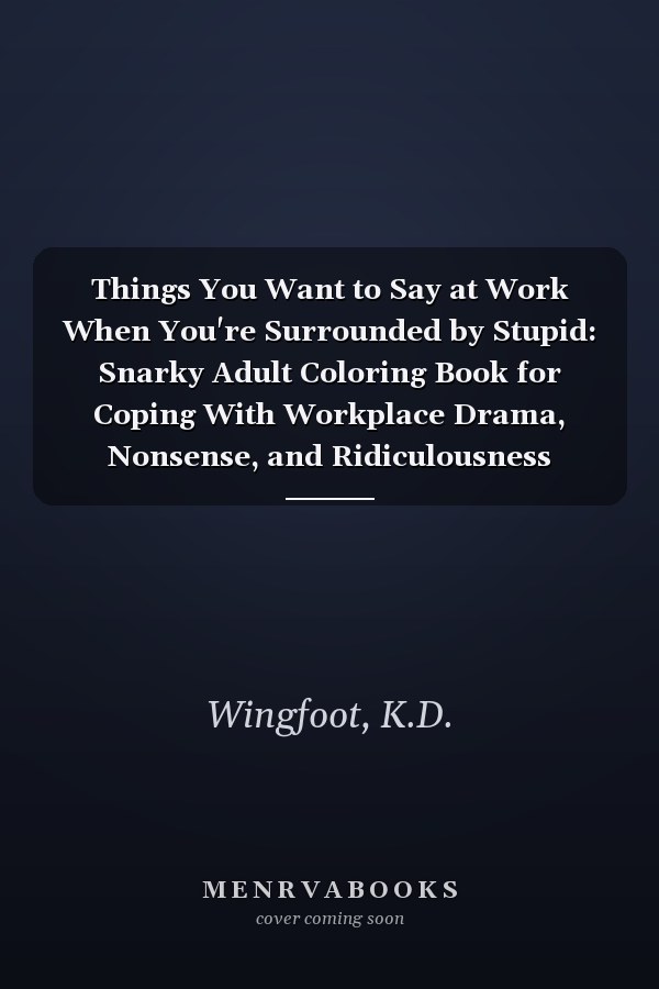 Things You Want to Say at Work When You're Surrounded by Stupid: Snarky Adult Coloring Book for Coping With Workplace Drama, Nonsense, and Ridiculousness