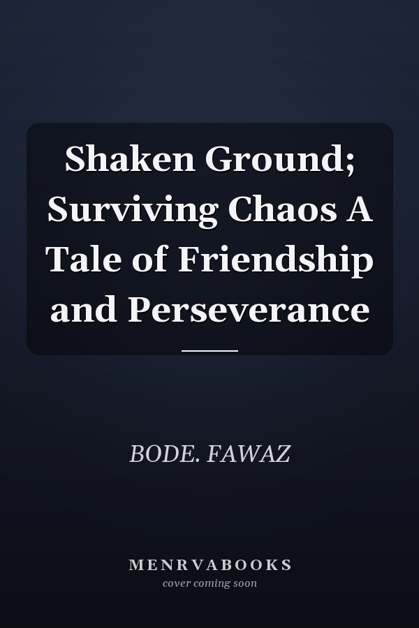 Shaken Ground; Surviving Chaos A Tale of Friendship and Perseverance