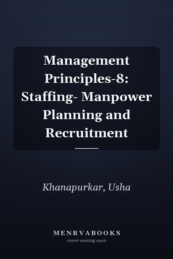 Management Principles-8: Staffing- Manpower Planning and Recruitment