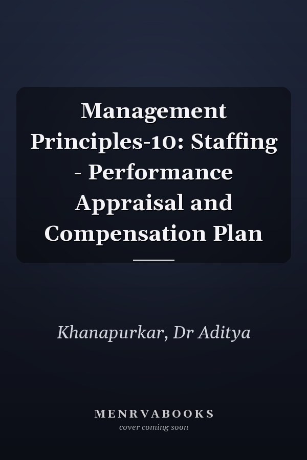 Management Principles-10: Staffing - Performance Appraisal and Compensation Plan