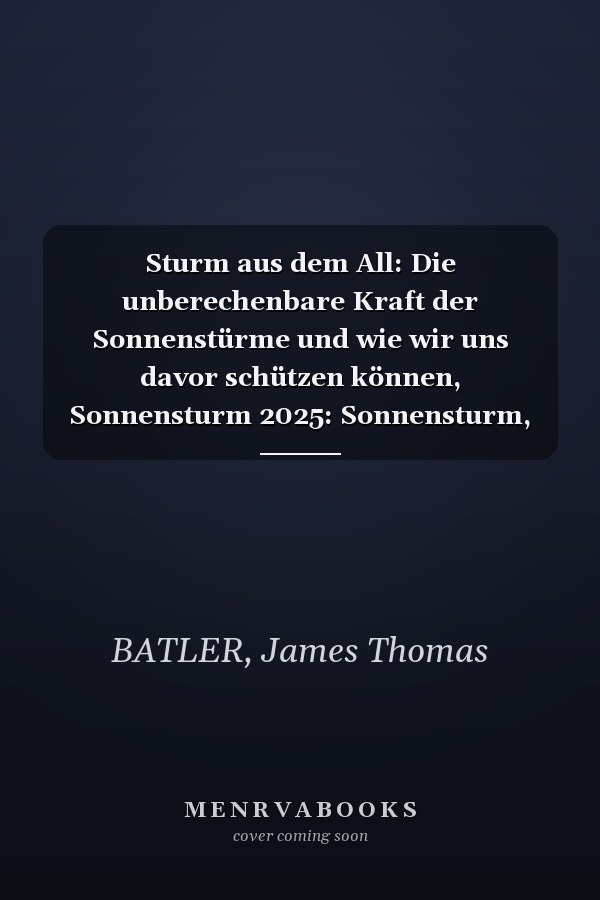 Sturm aus dem All: Die unberechenbare Kraft der Sonnenstürme und wie wir uns davor schützen können, Sonnensturm 2025: Sonnensturm, Blackout, ... aktuell, Sonnensturm Psyche, (German Edition)