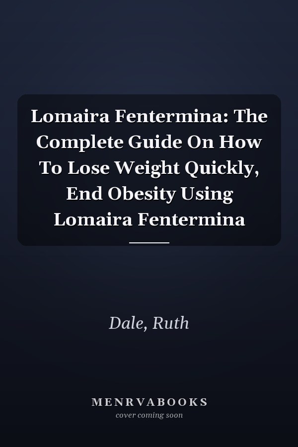 Lomaira Fentermina: The Complete Guide On How To Lose Weight Quickly, End Obesity Using Lomaira Fentermina