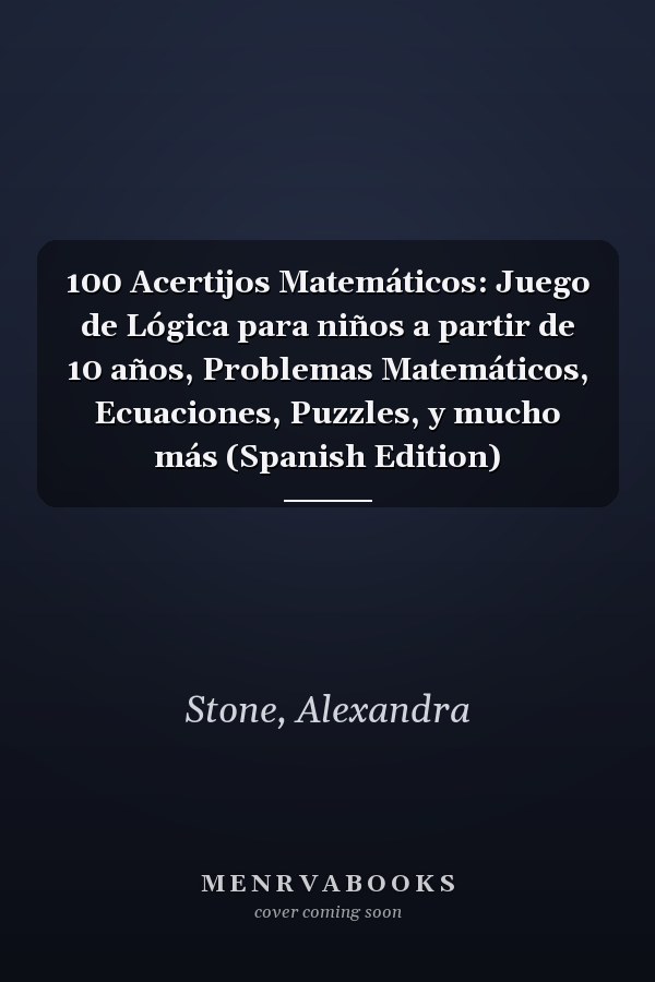 100 Acertijos Matemáticos: Juego de Lógica para niños a partir de 10 años, Problemas Matemáticos, Ecuaciones, Puzzles, y mucho más (Spanish Edition)