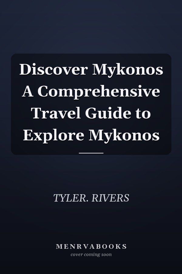 Discover Mykonos A Comprehensive Travel Guide to Explore Mykonos