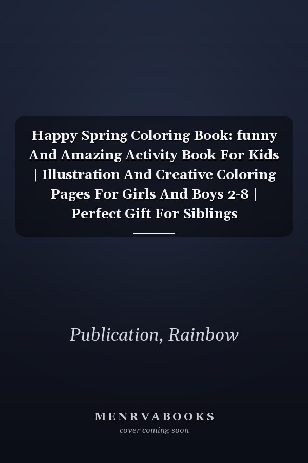 Happy Spring Coloring Book: funny And Amazing Activity Book For Kids | Illustration And Creative Coloring Pages For Girls And Boys 2-8 | Perfect Gift For Siblings