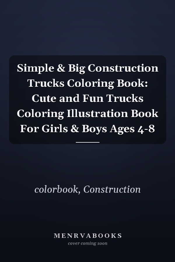 Simple & Big Construction Trucks Coloring Book: Cute and Fun Trucks Coloring Illustration Book For Girls & Boys Ages 4-8