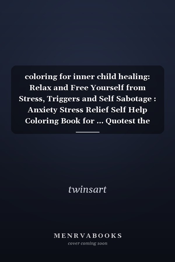 coloring for inner child healing: Relax and Free Yourself from Stress, Triggers and Self Sabotage : Anxiety Stress Relief Self Help Coloring Book for ... Quotest the best gift idea for all occasions