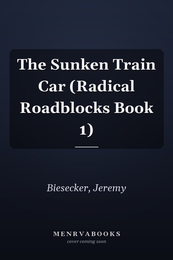 The Sunken Train Car (Radical Roadblocks Book 1)
