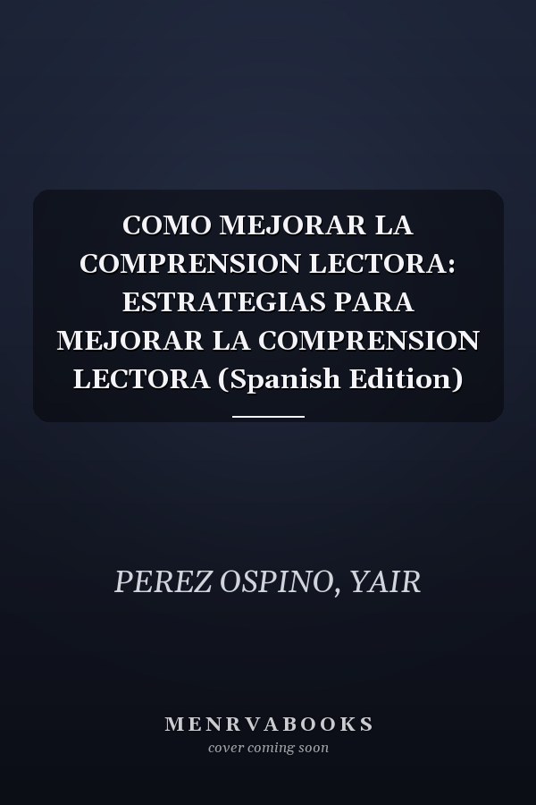 COMO MEJORAR LA COMPRENSION LECTORA: ESTRATEGIAS PARA MEJORAR LA COMPRENSION LECTORA (Spanish Edition)