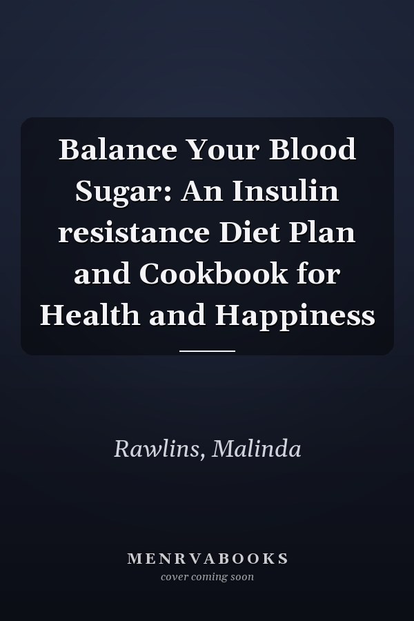 Balance Your Blood Sugar: An Insulin resistance Diet Plan and Cookbook for Health and Happiness